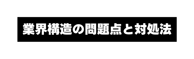 業界構造の問題点と対処法