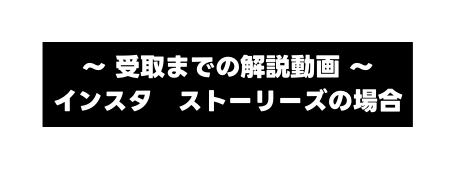 受取までの解説動画 インスタ ストーリーズの場合